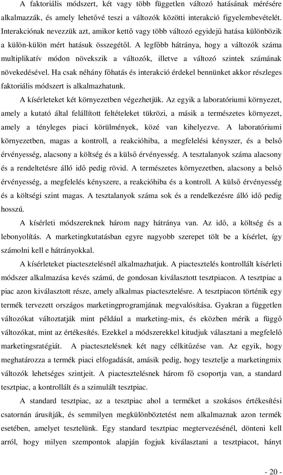 A legfőbb hátránya, hogy a változók száma multiplikatív módon növekszik a változók, illetve a változó szintek számának növekedésével.