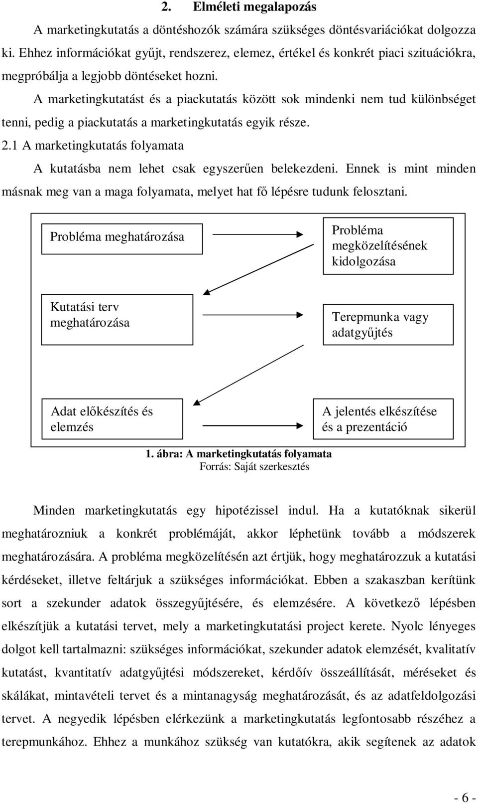 A marketingkutatást és a piackutatás között sok mindenki nem tud különbséget tenni, pedig a piackutatás a marketingkutatás egyik része. 2.