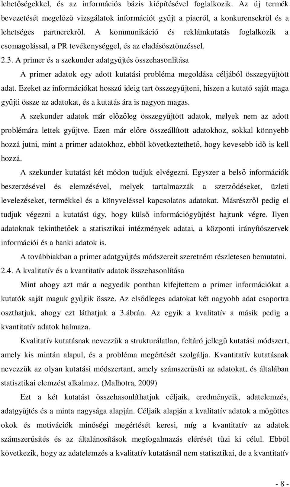 A primer és a szekunder adatgyűjtés összehasonlítása A primer adatok egy adott kutatási probléma megoldása céljából összegyűjtött adat.