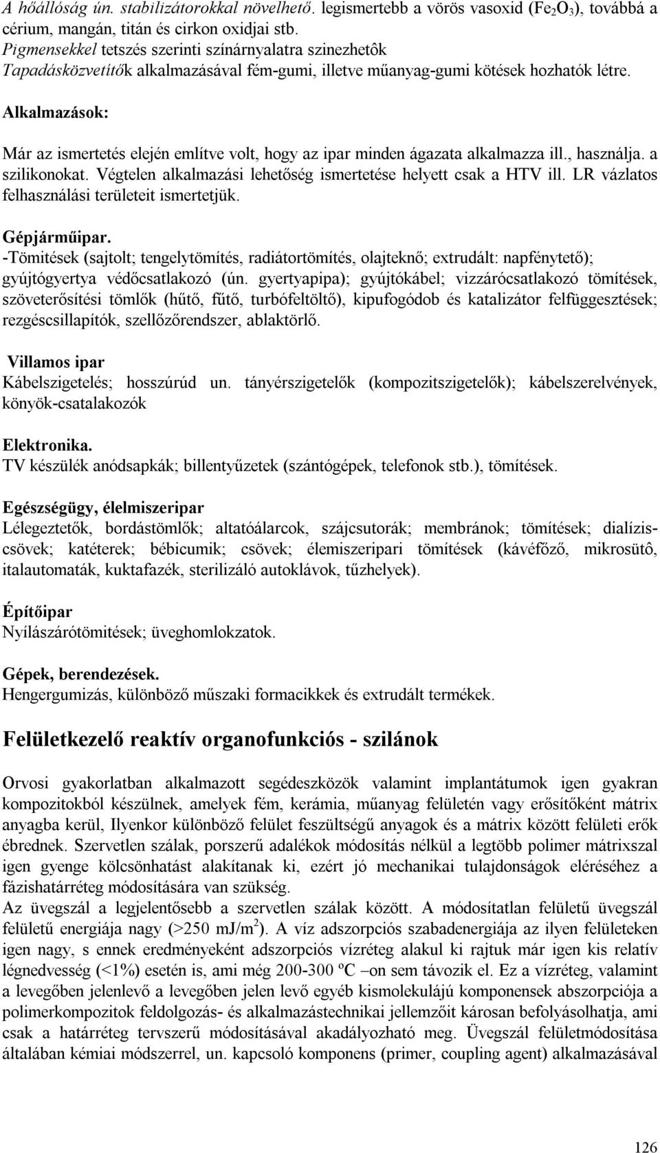 Alkalmazások: Már az ismertetés elején említve volt, hogy az ipar minden ágazata alkalmazza ill., használja. a szilikonokat. Végtelen alkalmazási lehetőség ismertetése helyett csak a HTV ill.