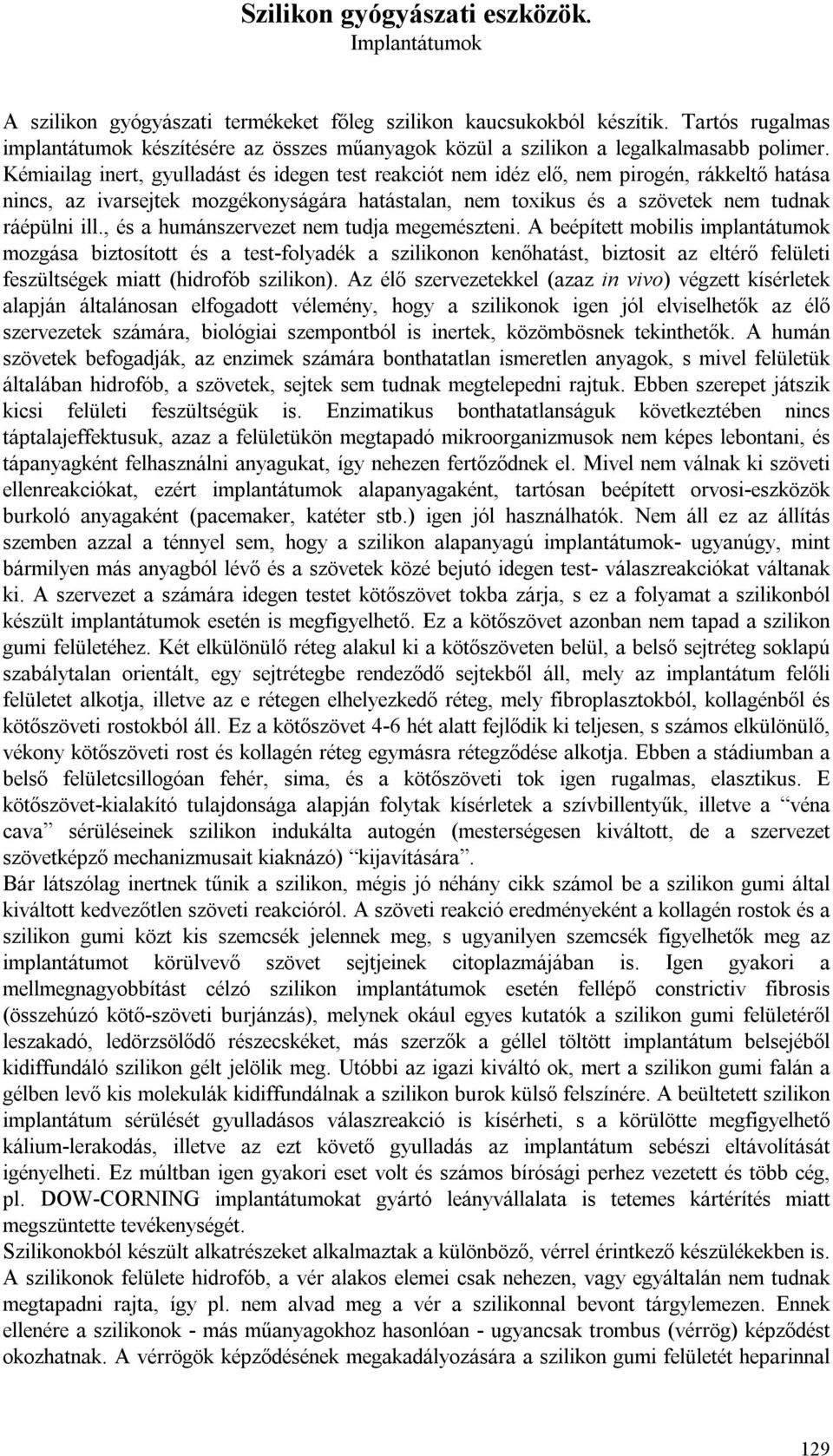Kémiailag inert, gyulladást és idegen test reakciót nem idéz elő, nem pirogén, rákkeltő hatása nincs, az ivarsejtek mozgékonyságára hatástalan, nem toxikus és a szövetek nem tudnak ráépülni ill.