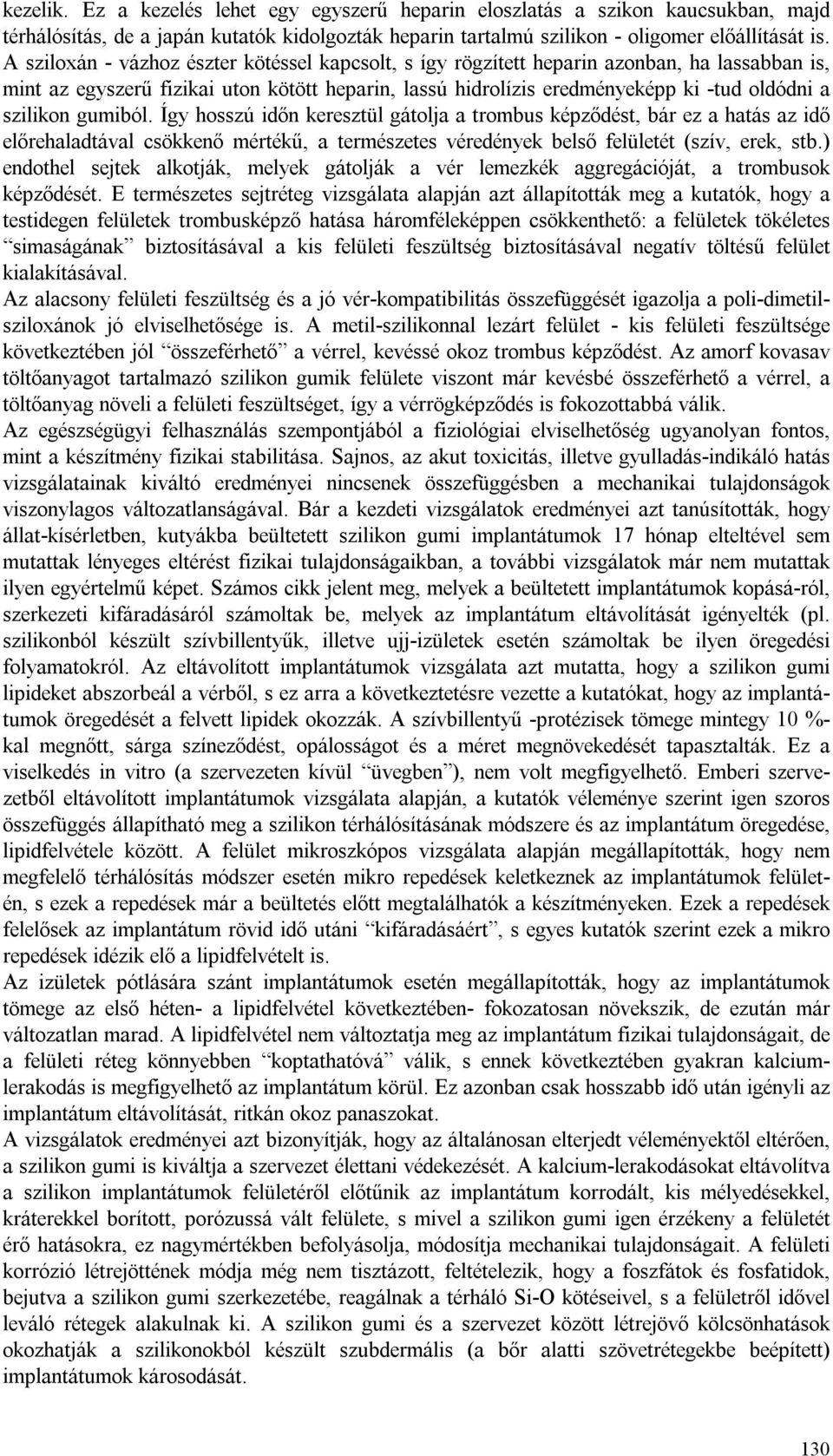 gumiból. Így hosszú időn keresztül gátolja a trombus képződést, bár ez a hatás az idő előrehaladtával csökkenő mértékű, a természetes véredények belső felületét (szív, erek, stb.