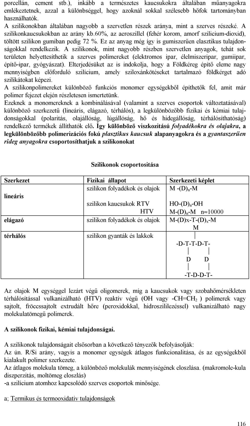 60%, az aeroszillel (fehér korom, amorf szilicium-dioxid), töltött szilikon gumiban pedig 72 %. Ez az anyag még így is gumiszerűen elasztikus tulajdonságokkal rendelkezik.