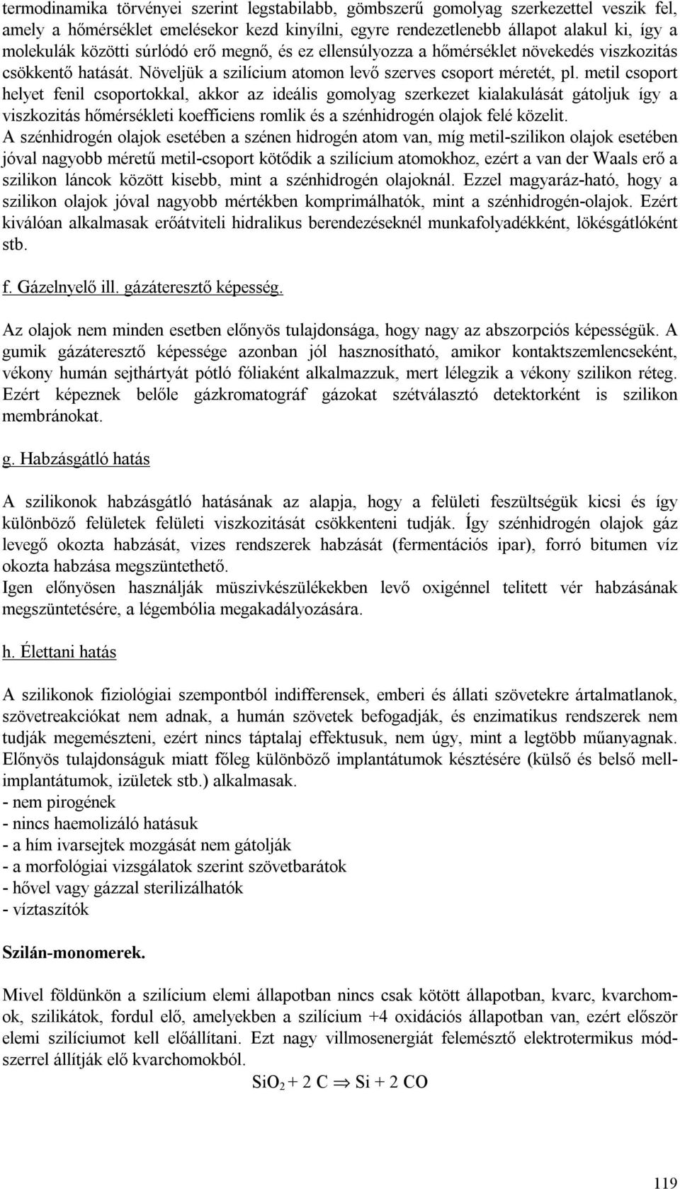metil csoport helyet fenil csoportokkal, akkor az ideális gomolyag szerkezet kialakulását gátoljuk így a viszkozitás hőmérsékleti koefficiens romlik és a szénhidrogén olajok felé közelit.