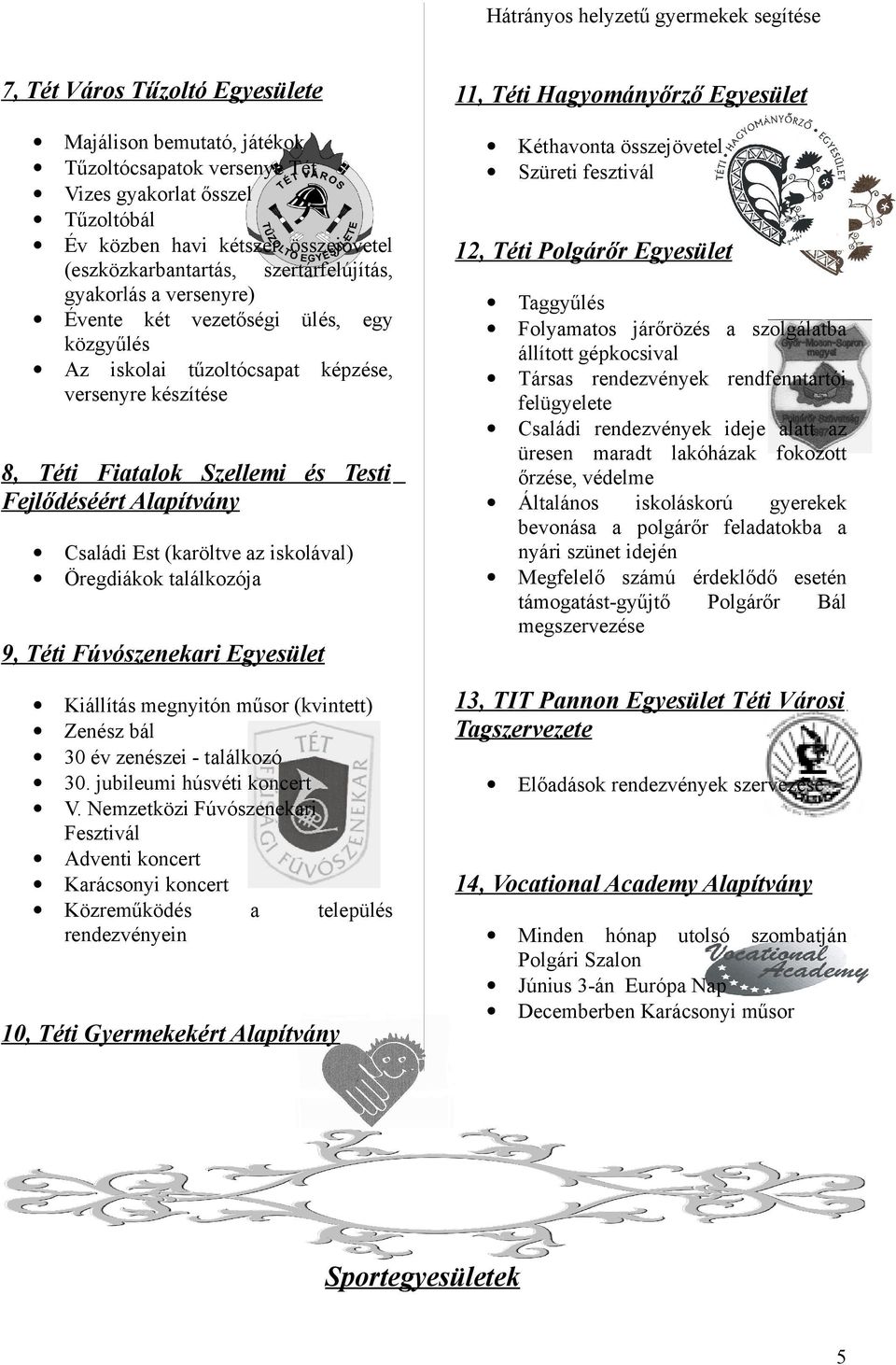Polgárőr Egyesület 8, Téti Fiatalok Szellemi és Testi Fejlődéséért Alapítvány Családi Est (karöltve az iskolával) Öregdiákok találkozója Kéthavonta összejövetel Szüreti fesztivál Taggyűlés Folyamatos