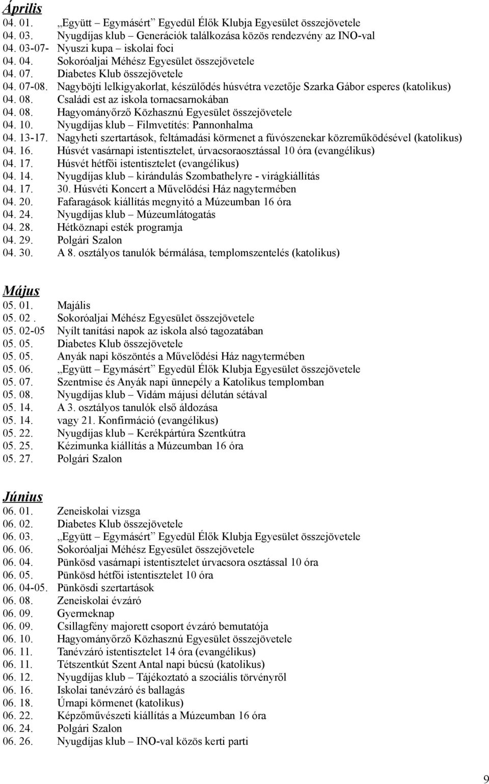 iskola tornacsarnokában Nyugdíjas klub Filmvetítés: Pannonhalma Nagyheti szertartások, feltámadási körmenet a fúvószenekar közreműködésével (katolikus) Húsvét vasárnapi istentisztelet,