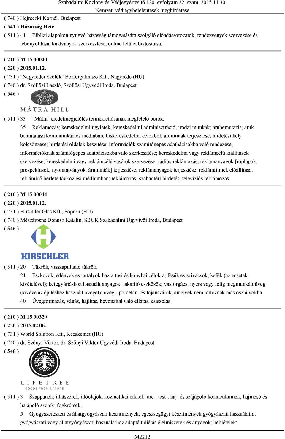 ( 210 ) M 15 00040 ( 220 ) 2015.01.12. ( 731 ) "Nagyrédei Szőlők" Borforgalmazó Kft., Nagyréde (HU) ( 740 ) dr.