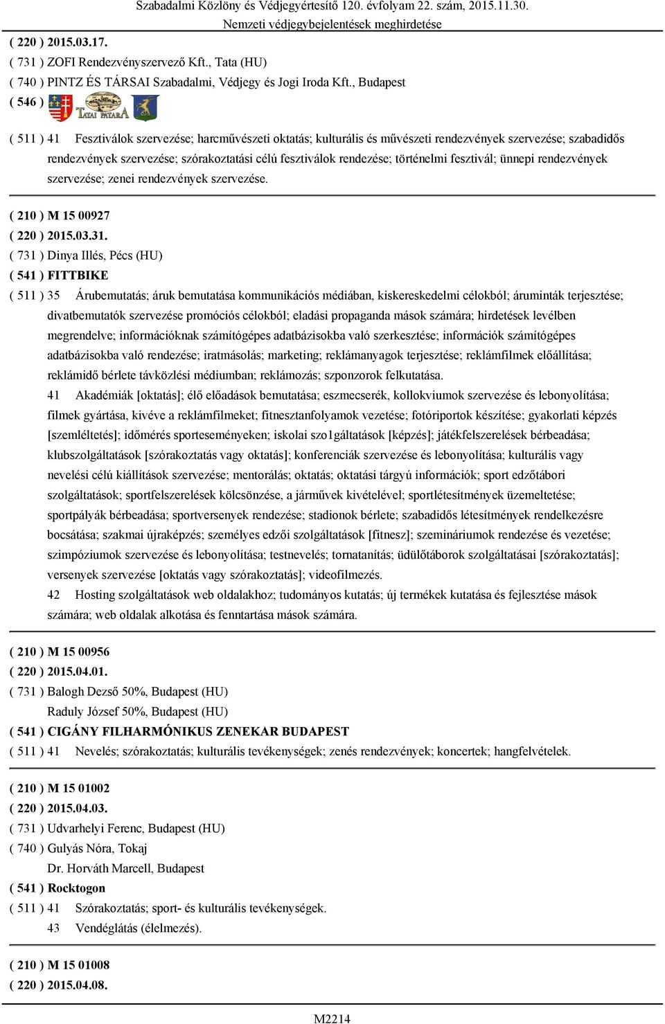 , Budapest ( 511 ) 41 Fesztiválok szervezése; harcművészeti oktatás; kulturális és művészeti rendezvények szervezése; szabadidős rendezvények szervezése; szórakoztatási célú fesztiválok rendezése;