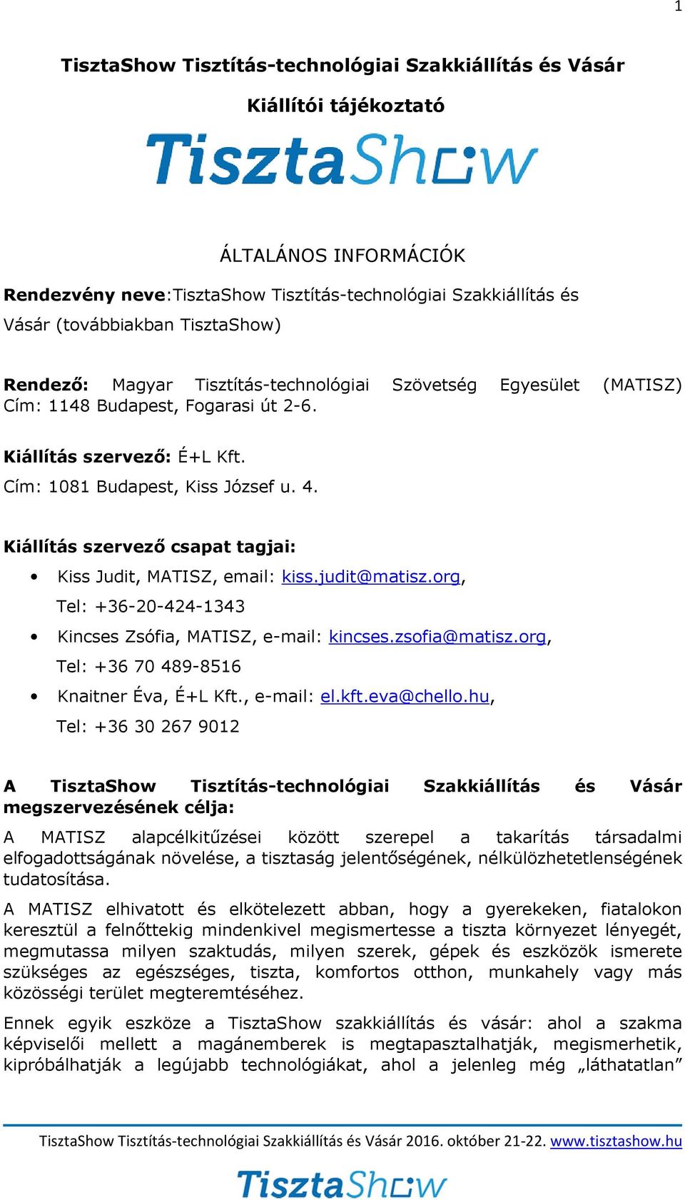 Kiállítás szervező csapat tagjai: Kiss Judit, MATISZ, email: kiss.judit@matisz.org, Tel: +36-20-424-1343 Kincses Zsófia, MATISZ, e-mail: kincses.zsofia@matisz.