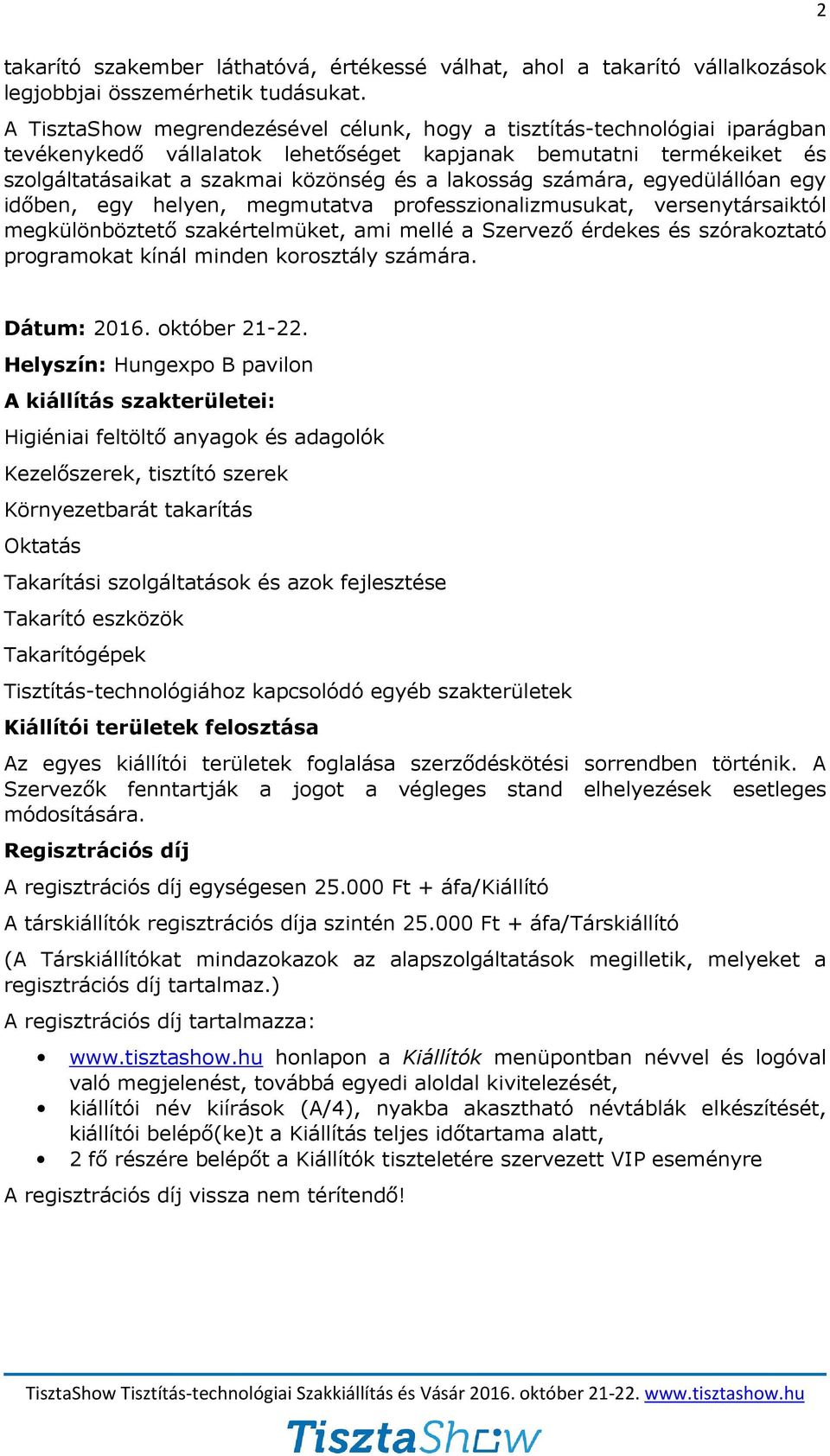 számára, egyedülállóan egy időben, egy helyen, megmutatva professzionalizmusukat, versenytársaiktól megkülönböztető szakértelmüket, ami mellé a Szervező érdekes és szórakoztató programokat kínál