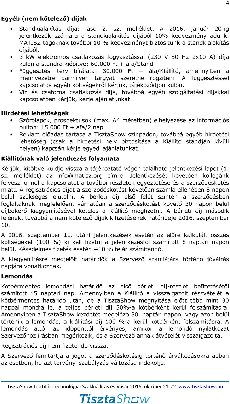 000 Ft + áfa/stand Függesztési terv bírálata: 30.000 Ft + áfa/kiállító, amennyiben a mennyezetre bármilyen tárgyat szeretne rögzíteni.