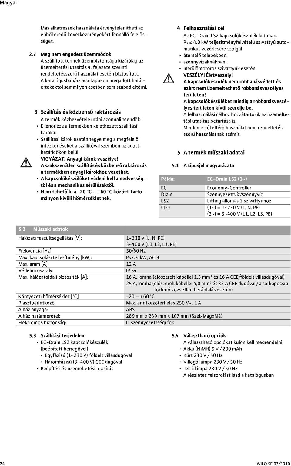 A katalógusban/az adatlapokon megadott határértékektől semmilyen esetben sem szabad eltérni.