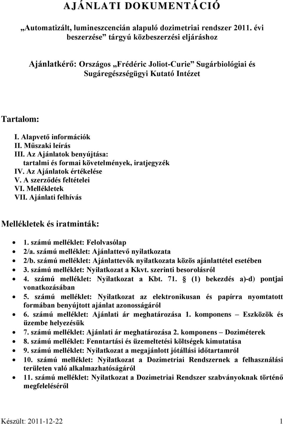 Az Ajánlatok benyújtása: tartalmi és formai követelmények, iratjegyzék IV. Az Ajánlatok értékelése V. A szerződés feltételei VI. Mellékletek VII. Ajánlati felhívás Mellékletek és iratminták: 1.