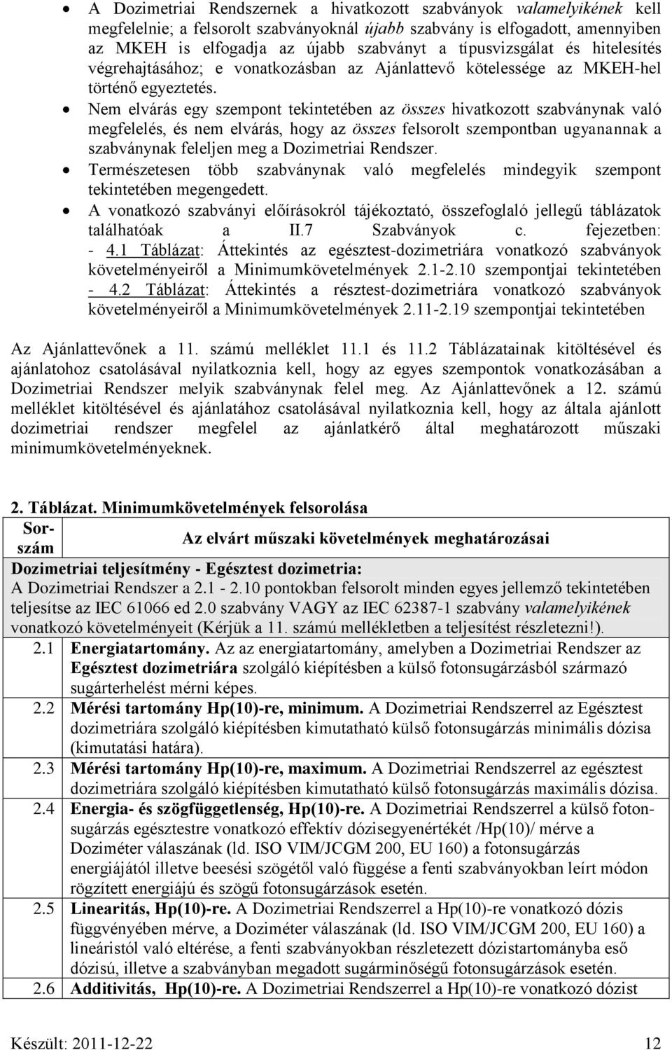 Nem elvárás egy szempont tekintetében az összes hivatkozott szabványnak való megfelelés, és nem elvárás, hogy az összes felsorolt szempontban ugyanannak a szabványnak feleljen meg a Dozimetriai