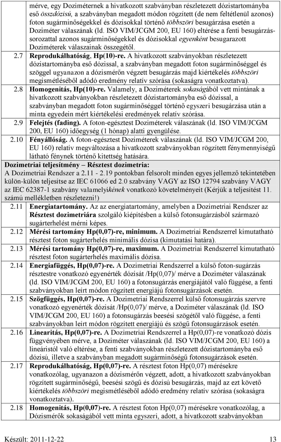 ISO VIM/JCGM 200, EU 160) eltérése a fenti besugárzássorozattal azonos sugárminőségekkel és dózisokkal egyenként besugarazott Doziméterek válaszainak összegétől. 2.7 Reprodukálhatóság, Hp(10)-re.
