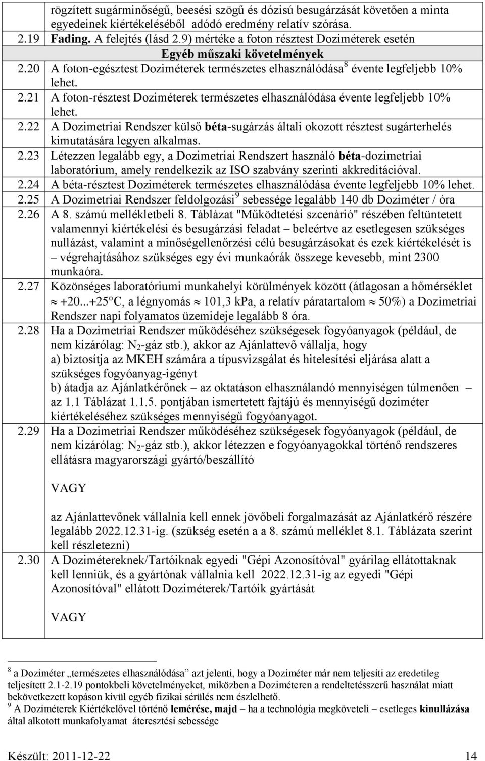 2.22 A Dozimetriai Rendszer külső béta-sugárzás általi okozott résztest sugárterhelés kimutatására legyen alkalmas. 2.