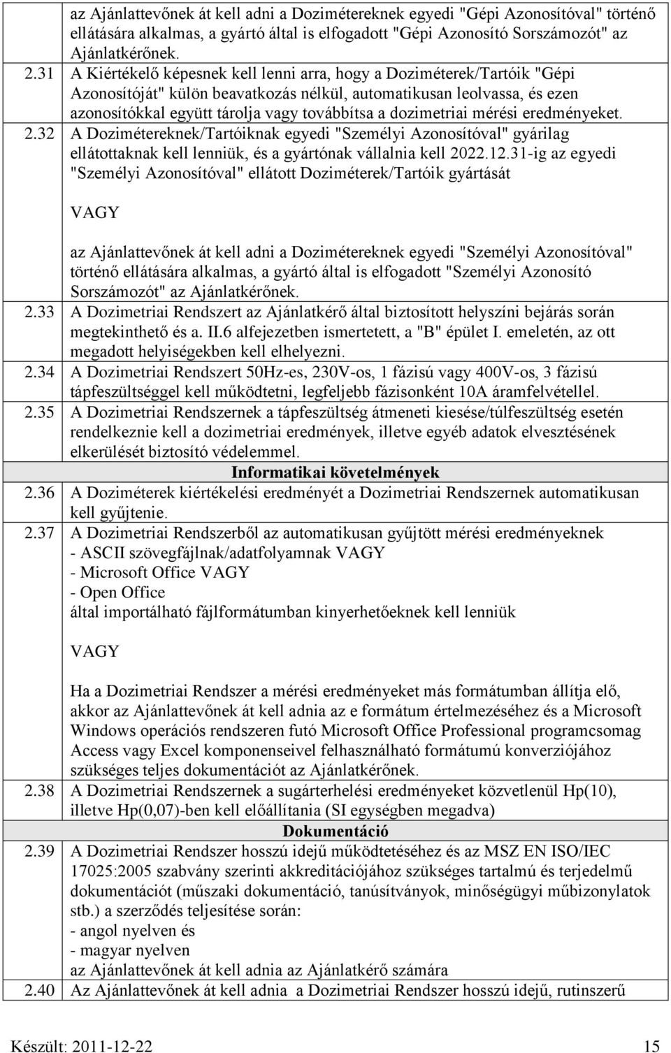 dozimetriai mérési eredményeket. 2.32 A Dozimétereknek/Tartóiknak egyedi "Személyi Azonosítóval" gyárilag ellátottaknak kell lenniük, és a gyártónak vállalnia kell 2022.12.