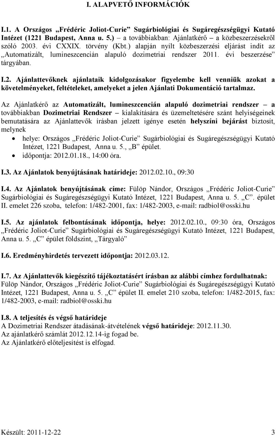 11. évi beszerzése tárgyában. I.2. Ajánlattevőknek ajánlataik kidolgozásakor figyelembe kell venniük azokat a követelményeket, feltételeket, amelyeket a jelen Ajánlati Dokumentáció tartalmaz.