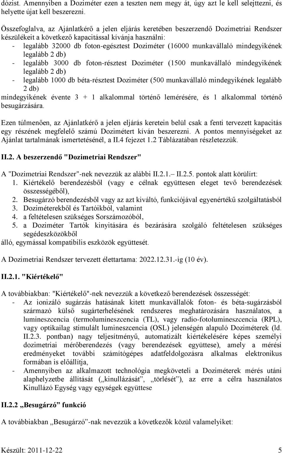munkavállaló mindegyikének legalább 2 db) - legalább 3000 db foton-résztest Doziméter (1500 munkavállaló mindegyikének legalább 2 db) - legalább 1000 db béta-résztest Doziméter (500 munkavállaló