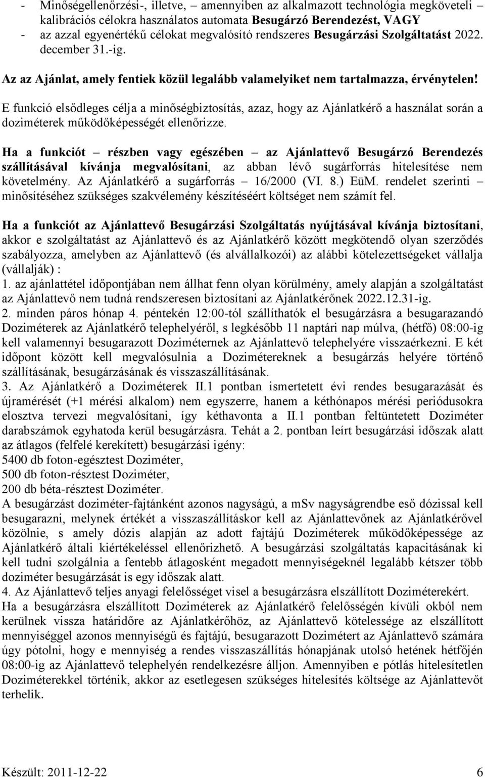 E funkció elsődleges célja a minőségbiztosítás, azaz, hogy az Ajánlatkérő a használat során a doziméterek működőképességét ellenőrizze.