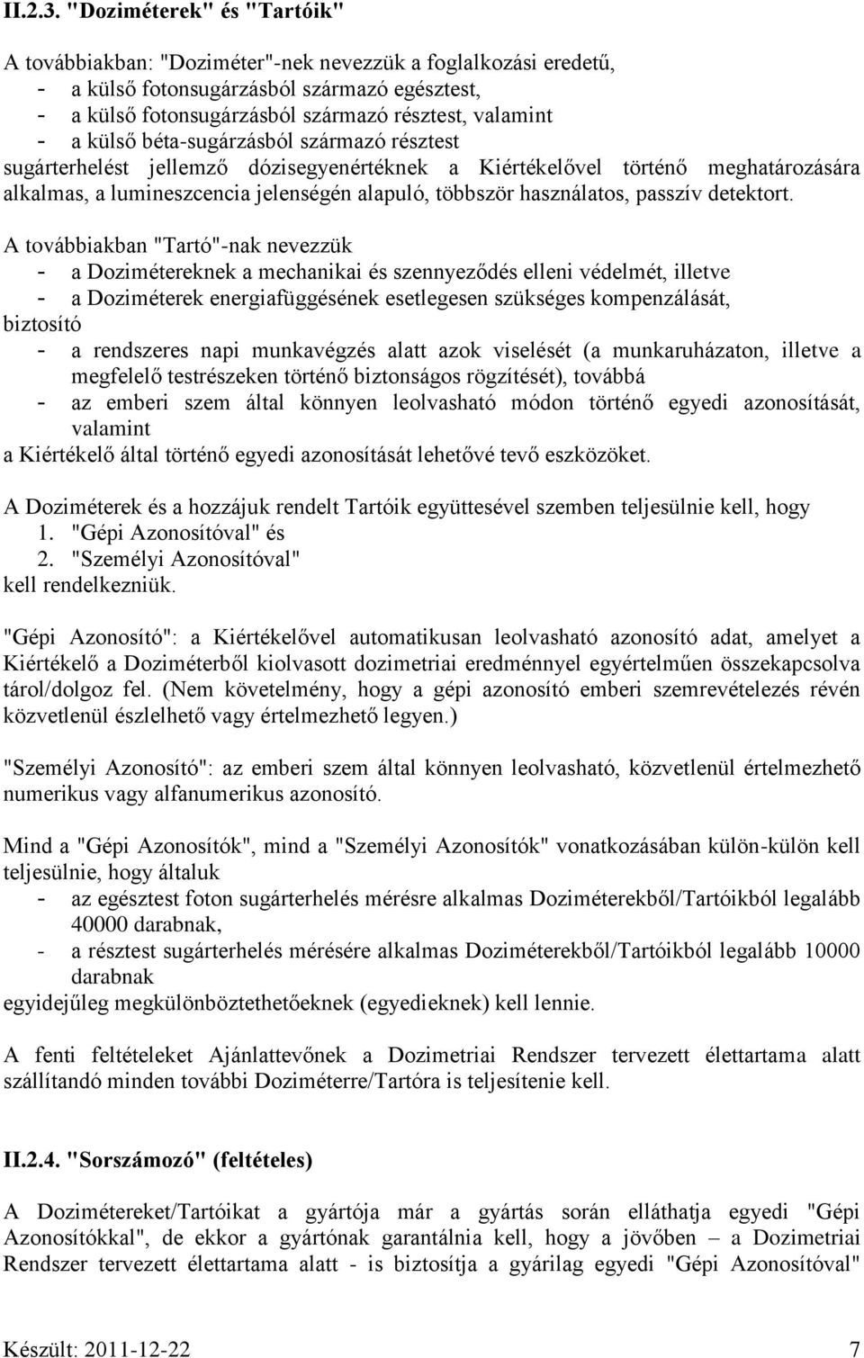 külső béta-sugárzásból származó résztest sugárterhelést jellemző dózisegyenértéknek a Kiértékelővel történő meghatározására alkalmas, a lumineszcencia jelenségén alapuló, többször használatos,