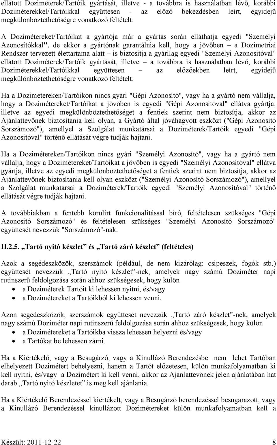 A Dozimétereket/Tartóikat a gyártója már a gyártás során elláthatja egyedi "Személyi Azonosítókkal", de ekkor a gyártónak garantálnia kell, hogy a jövőben a Dozimetriai Rendszer tervezett élettartama