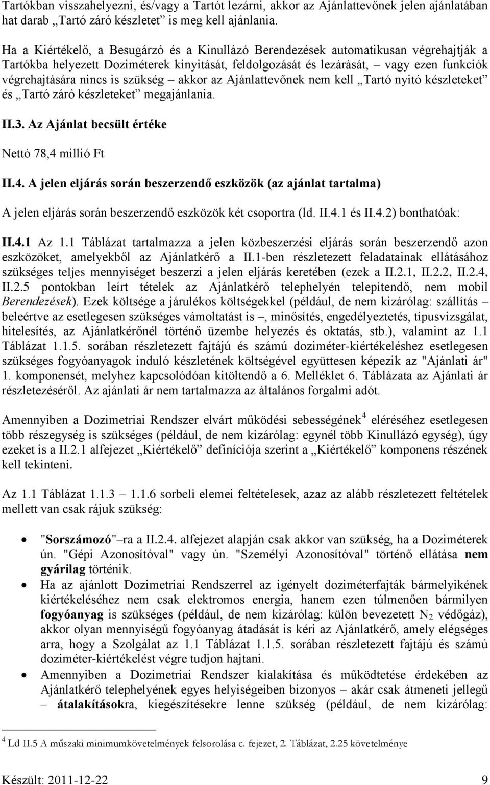szükség akkor az Ajánlattevőnek nem kell Tartó nyitó készleteket és Tartó záró készleteket megajánlania. II.3. Az Ajánlat becsült értéke Nettó 78,4 