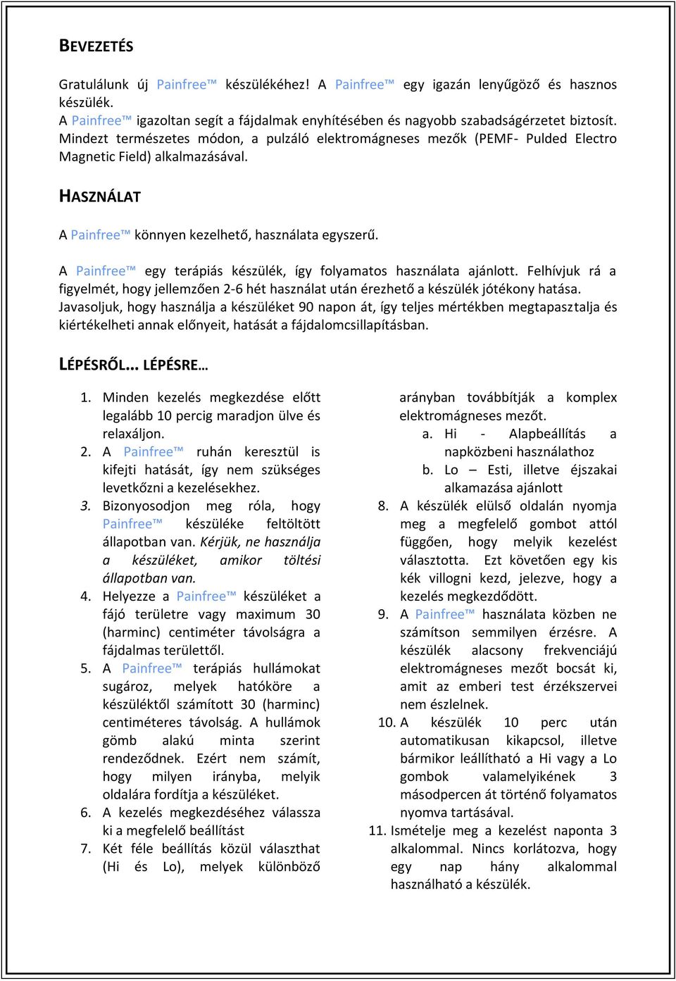 A Painfree egy terápiás készülék, így folyamatos használata ajánlott. Felhívjuk rá a figyelmét, hogy jellemzően 2-6 használat után érezhető a készülék jótékony hatása.