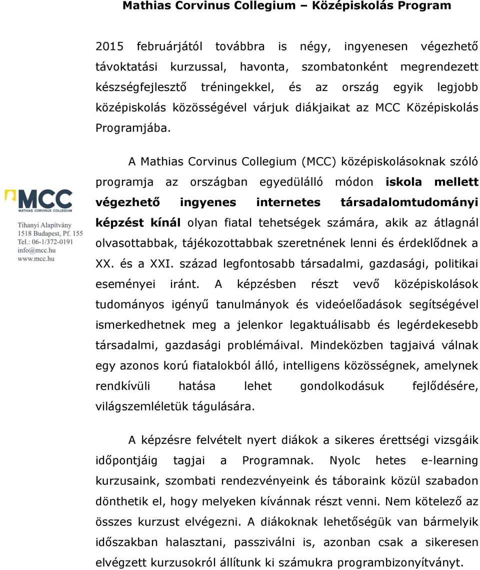 A Mathias Corvinus Collegium (MCC) középiskolásoknak szóló programja az országban egyedülálló módon iskola mellett végezhető ingyenes internetes társadalomtudományi képzést kínál olyan fiatal