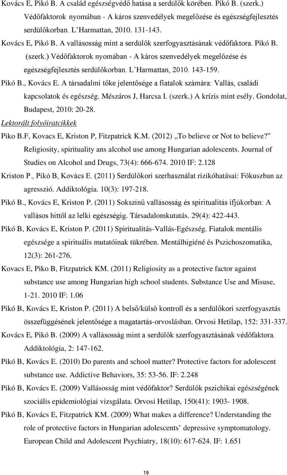 L Harmattan, 2010. 143-159. Pikó B., Kovács E. A társadalmi tőke jelentősége a fiatalok számára: Vallás, családi kapcsolatok és egészség. Mészáros J, Harcsa I. (szerk.) A krízis mint esély.
