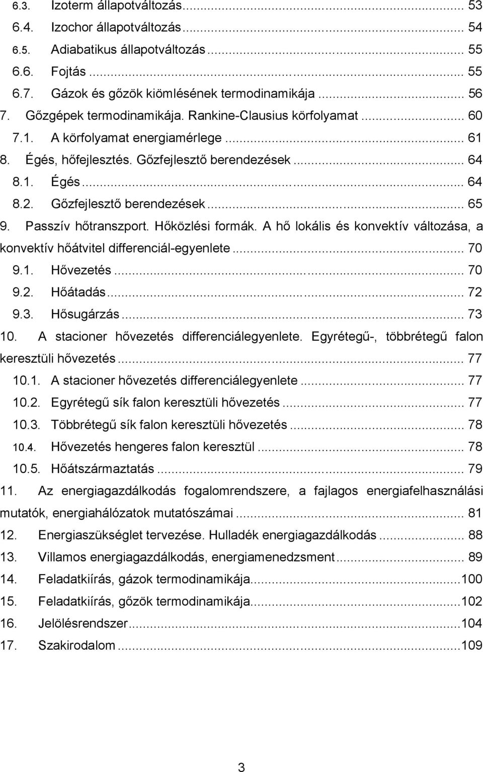 Hőközlés formák. A hő lokáls és konekí álozása, a konekí hőáel dfferencál-egyenlee... 70 9.. Hőezeés... 70 9.. Hőáadás... 7 9.. Hősugárzás... 7 0. A saconer hőezeés dfferencálegyenlee.
