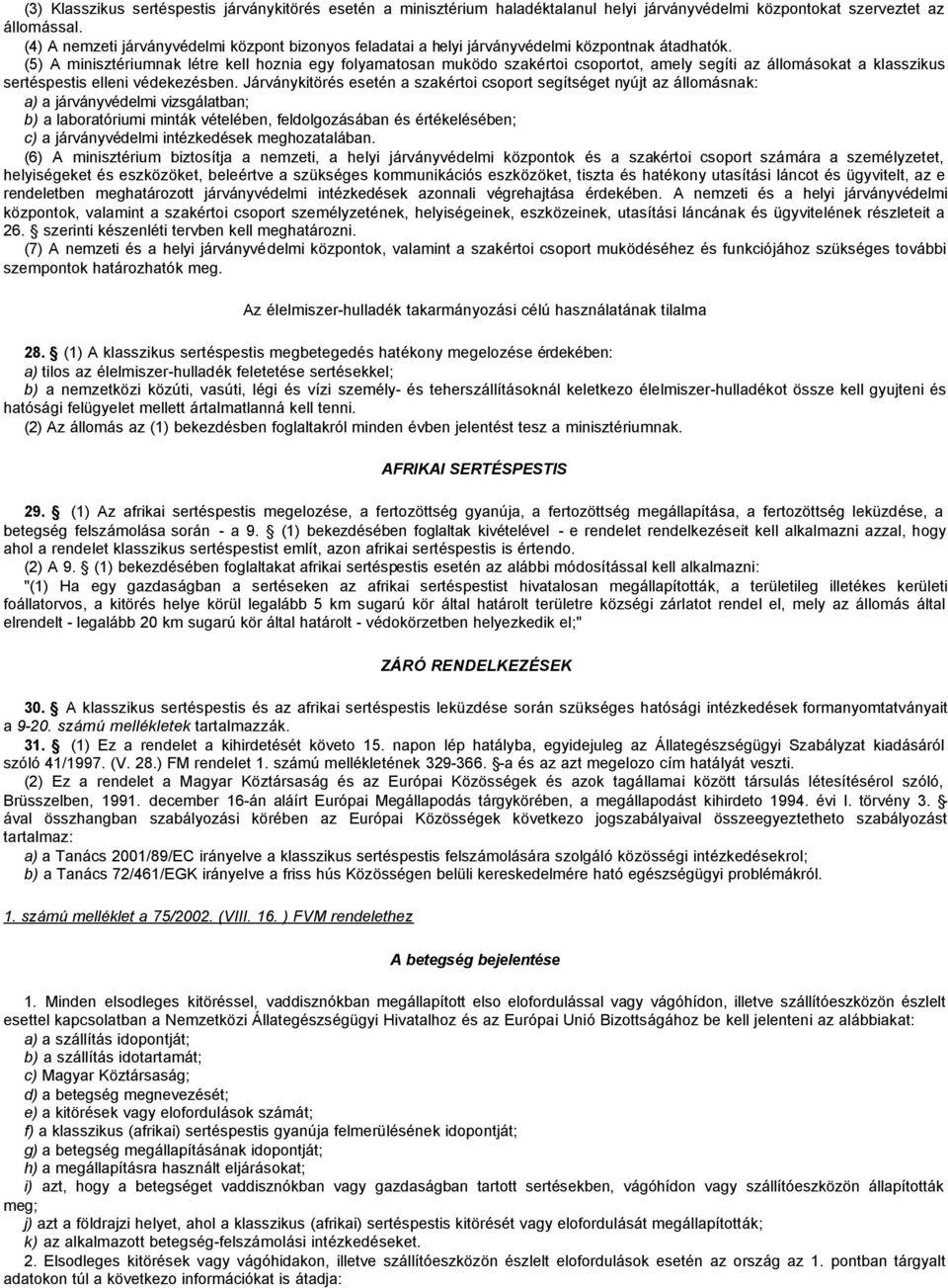 (5) A minisztériumnak létre kell hoznia egy folyamatosan muködo szakértoi csoportot, amely segíti az állomásokat a klasszikus sertéspestis elleni védekezésben.