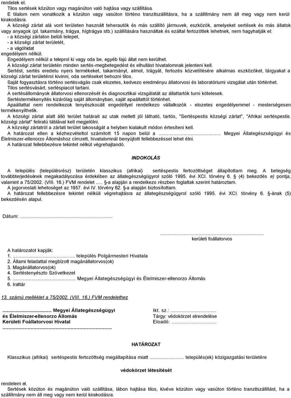 A községi zárlat alá vont területen használt teherautók és más szállító jármuvek, eszközök, amelyeket sertések és más állatok vagy anyagok (pl. takarmány, trágya, hígtrágya stb.