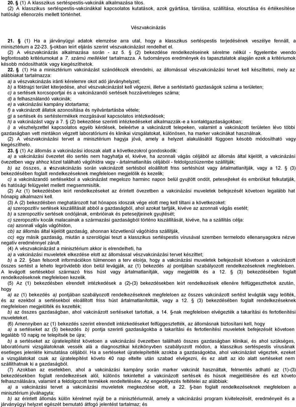 (1) Ha a járványügyi adatok elemzése arra utal, hogy a klasszikus sertéspestis terjedésének veszélye fennáll, a minisztérium a 22-23. -okban leírt eljárás szerint vészvakcinázást rendelhet el.