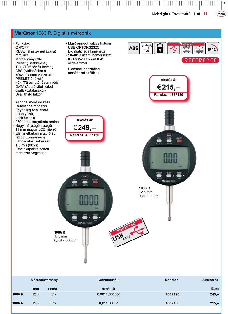 ) <0> (Tűréshatár üzemmód) DATA (Adatátviteli kábel csatlakoztatásakor) Beállítható faktor választhatóan OPTO Digimatic adatkimenettel 10-40 C üzemi hőmérséklet IEC 60529 szerint IP42 védelemmel