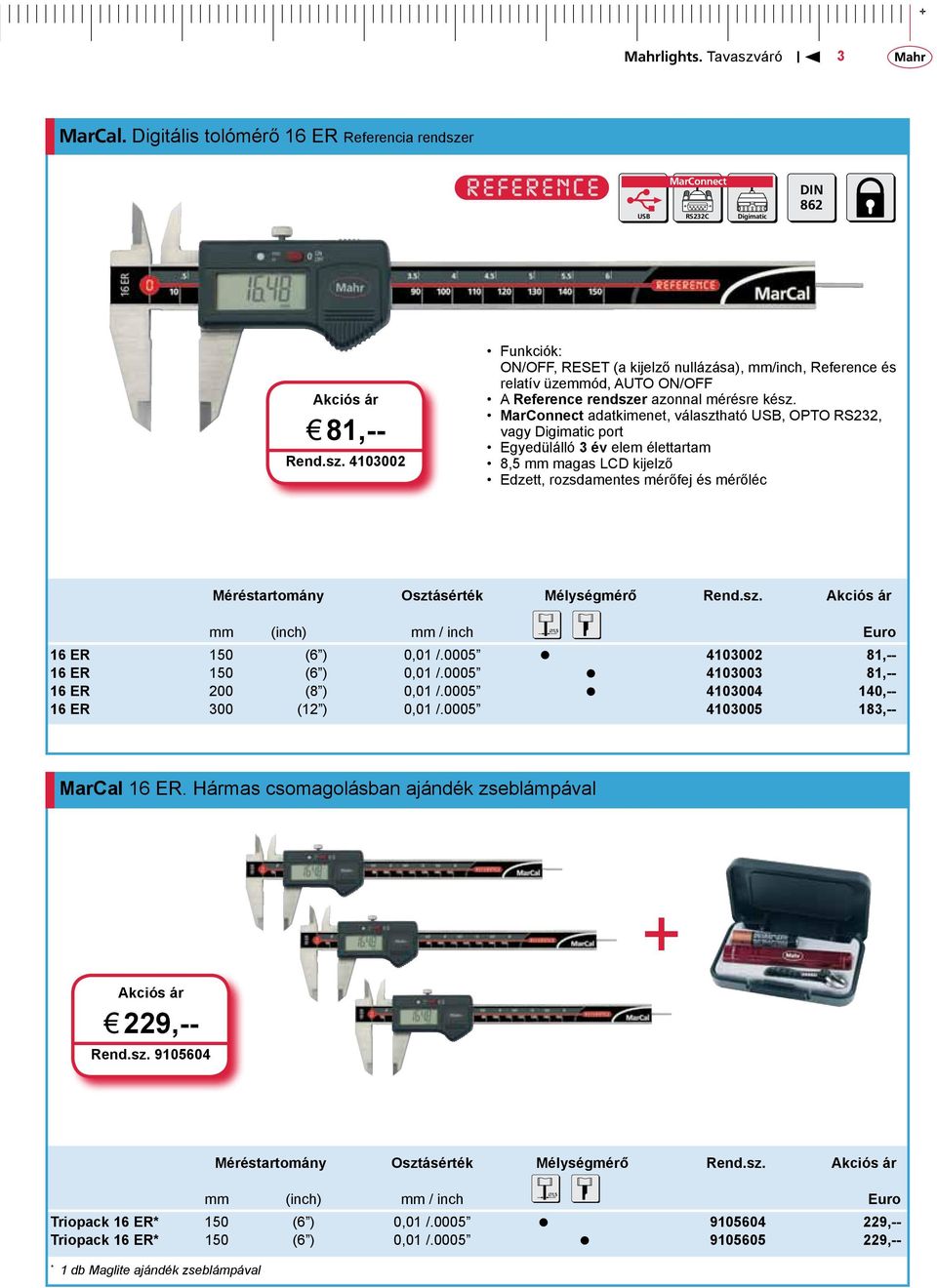 adatkimenet, választható, OPTO RS232, vagy Digimatic port Egyedülálló 3 év elem élettartam 8,5 mm magas LCD kijelző Edzett, rozsdamentes mérőfej és mérőléc Méréstartomány Osztásérték Mélységmérő Rend.