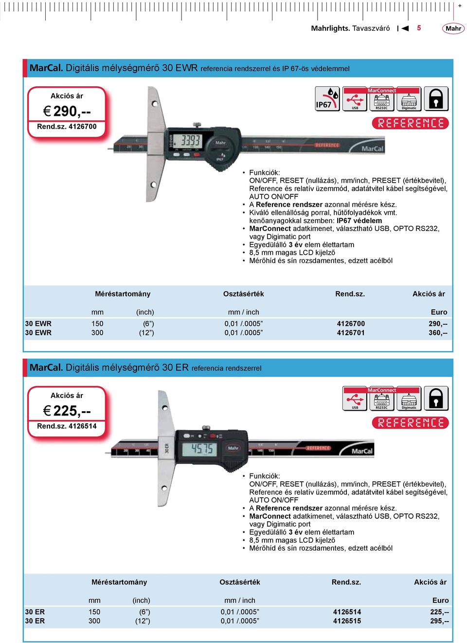4126700 Funkciók: ON/OFF, RESET (nullázás), mm/inch, PRESET (értékbevitel), Reference és relatív üzemmód, adatátvitel kábel segítségével, AUTO ON/OFF A Reference rendszer azonnal mérésre kész.