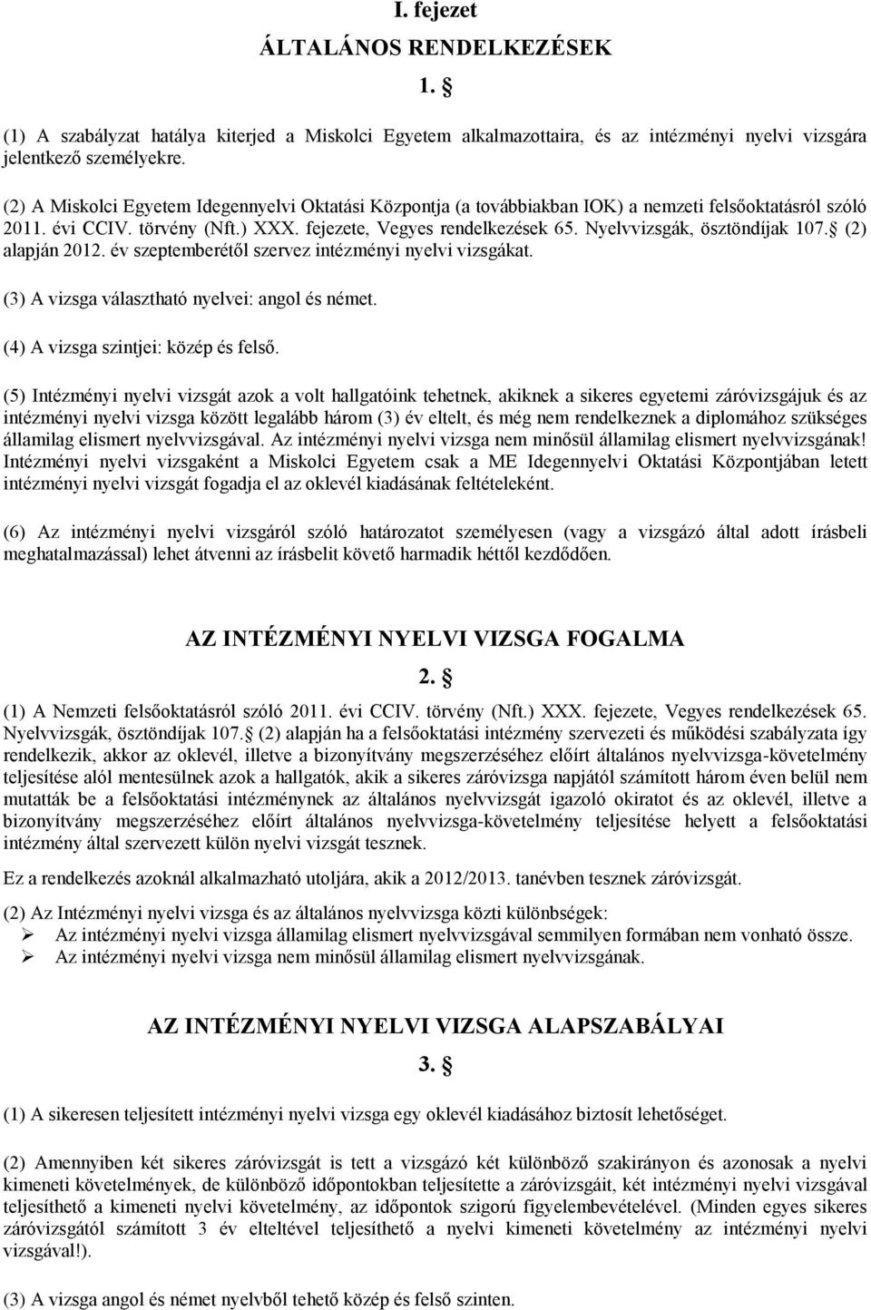 Nyelvvizsgák, ösztöndíjak 107. (2) alapján 2012. év szeptemberétől szervez intézményi nyelvi vizsgákat. (3) A vizsga választható nyelvei: angol és német. (4) A vizsga szintjei: közép és felső.