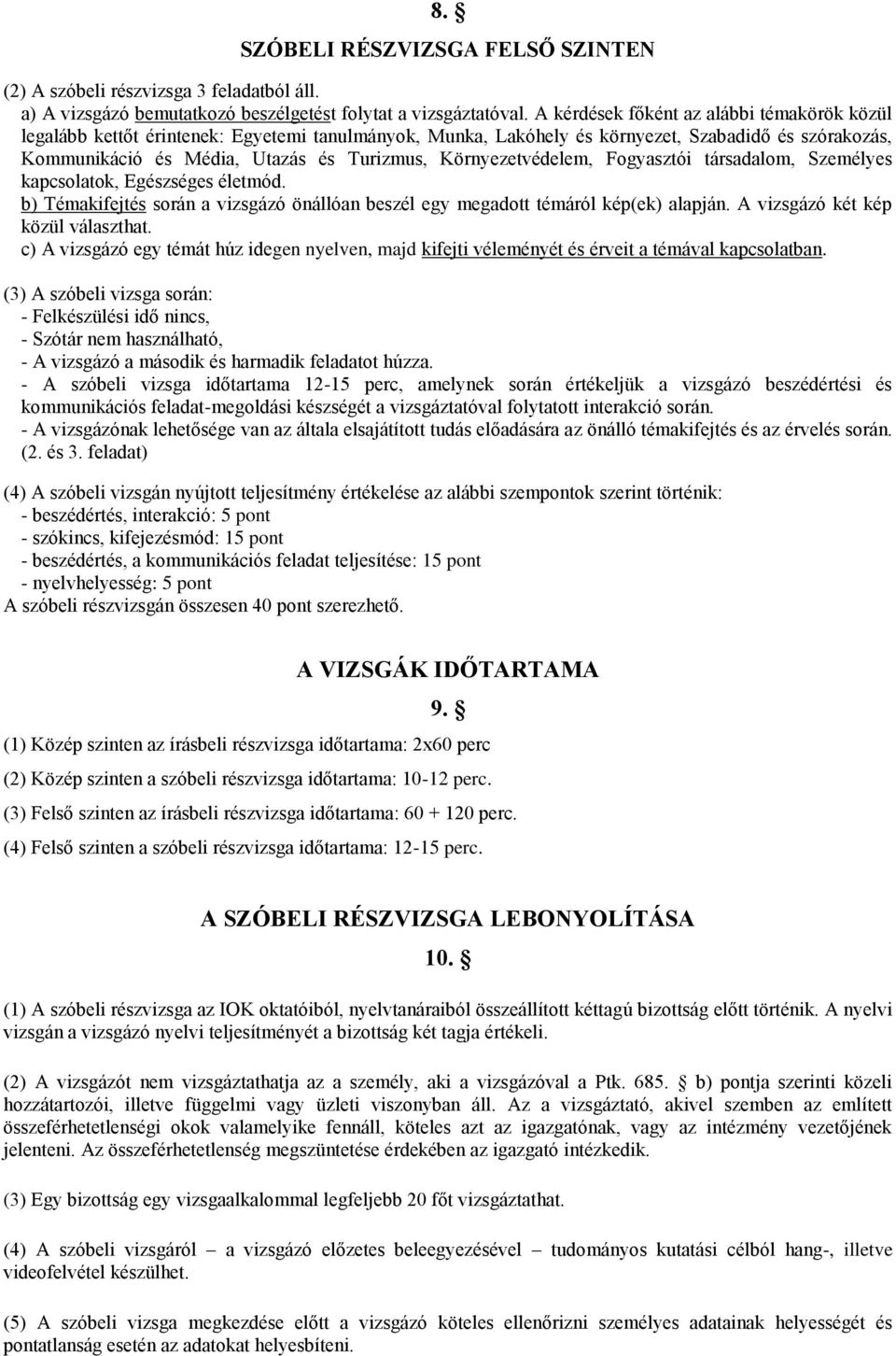 Környezetvédelem, Fogyasztói társadalom, Személyes kapcsolatok, Egészséges életmód. b) Témakifejtés során a vizsgázó önállóan beszél egy megadott témáról kép(ek) alapján.