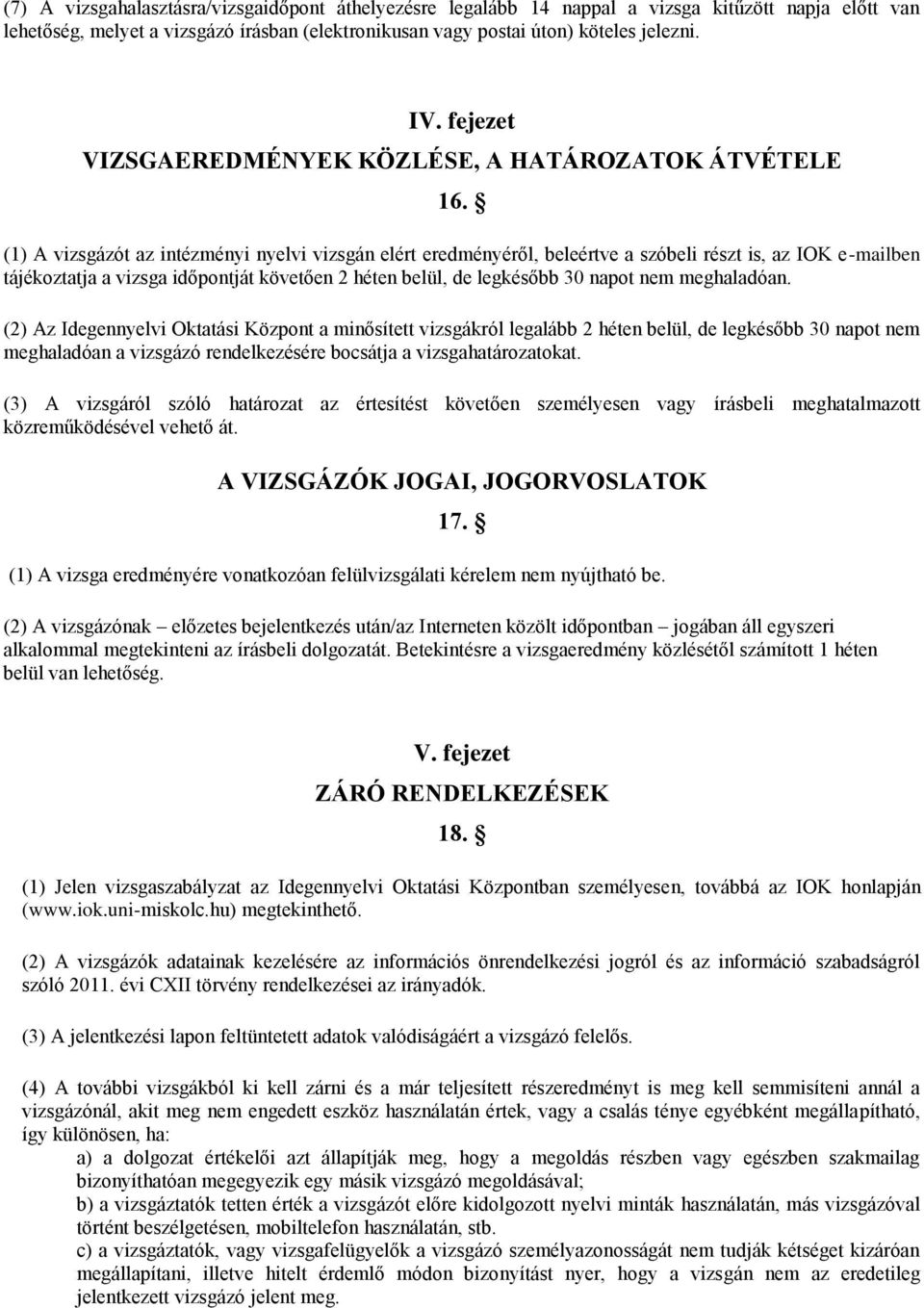 (1) A vizsgázót az intézményi nyelvi vizsgán elért eredményéről, beleértve a szóbeli részt is, az IOK e-mailben tájékoztatja a vizsga időpontját követően 2 héten belül, de legkésőbb 30 napot nem