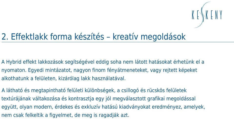 A látható és megtapintható felületi különbségek, a csillogó és rücskös felületek textúrájának váltakozása és kontrasztja egy jól megválasztott