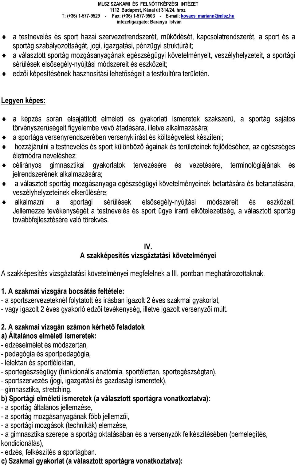 Legyen képes: a képzés során elsajátított elméleti és gyakorlati ismeretek szakszerű, a sportág sajátos törvényszerűségeit figyelembe vevő átadására, illetve alkalmazására; a sportága