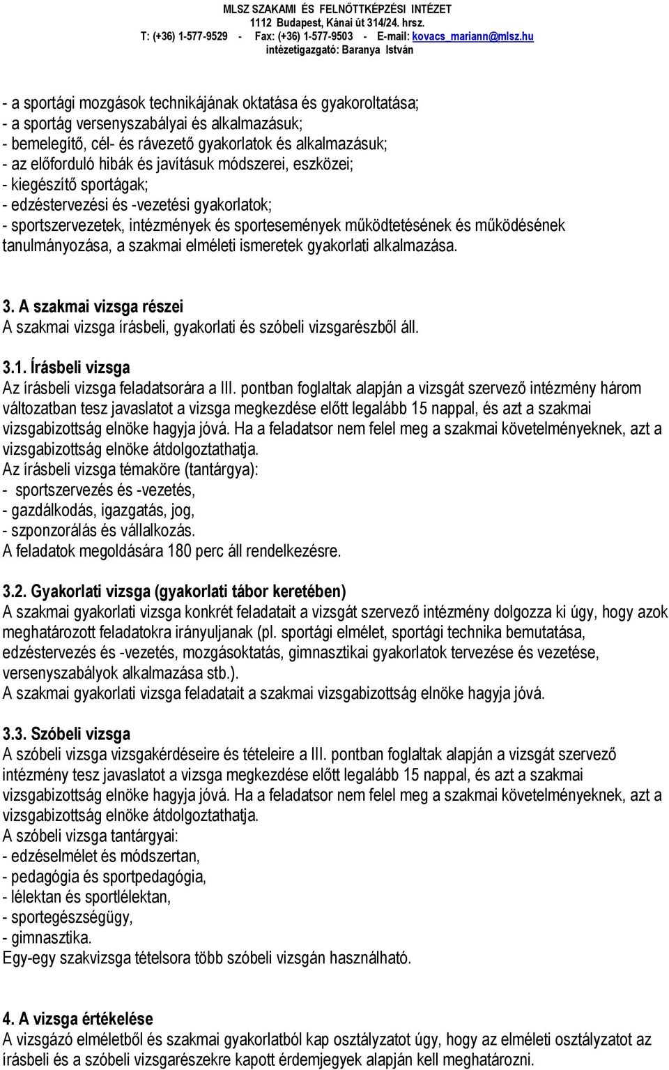 szakmai elméleti ismeretek gyakorlati alkalmazása. 3. A szakmai vizsga részei A szakmai vizsga írásbeli, gyakorlati és szóbeli vizsgarészből áll. 3.1.