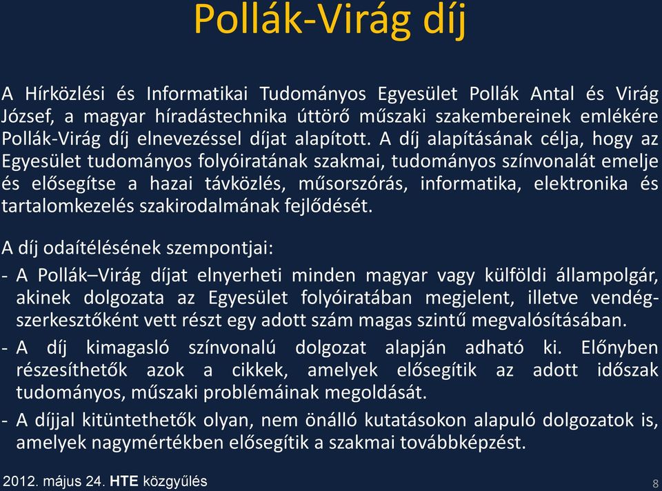 A díj alapításának célja, hogy az Egyesület tudományos folyóiratának szakmai, tudományos színvonalát emelje és elősegítse a hazai távközlés, műsorszórás, informatika, elektronika és tartalomkezelés