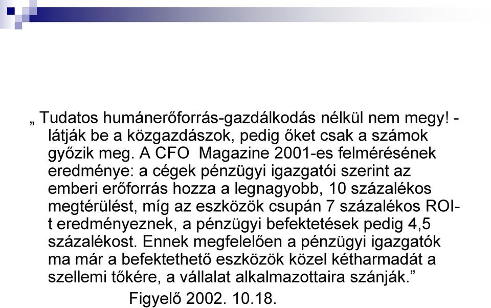 százalékos megtérülést, míg az eszközök csupán 7 százalékos ROIt eredményeznek, a pénzügyi befektetések pedig 4,5 százalékost.