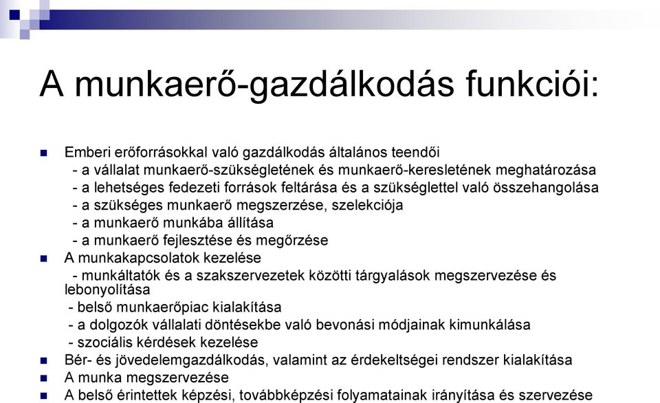 kezelése - munkáltatók és a szakszervezetek közötti tárgyalások megszervezése és lebonyolítása - belső munkaerőpiac kialakítása - a dolgozók vállalati döntésekbe való bevonási módjainak kimunkálása