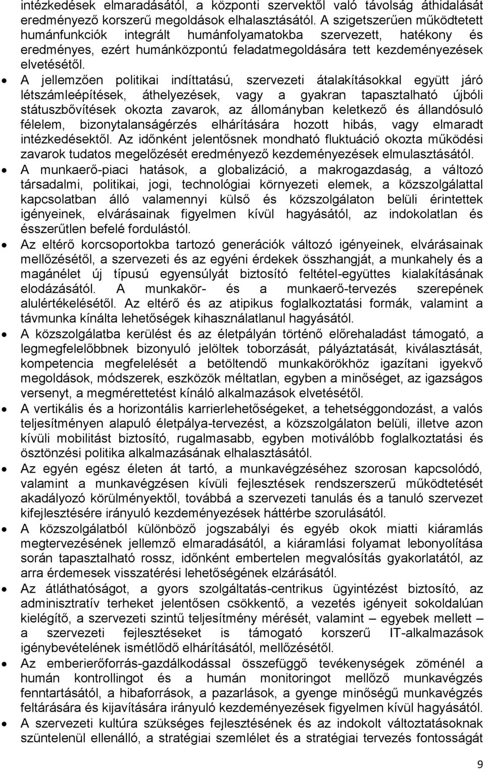 A jellemzően politikai indíttatású, szervezeti átalakításokkal együtt járó létszámleépítések, áthelyezések, vagy a gyakran tapasztalható újbóli státuszbővítések okozta zavarok, az állományban