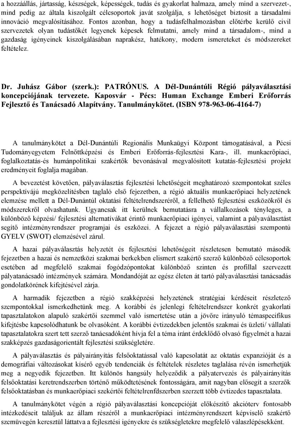 Fontos azonban, hogy a tudásfelhalmozásban előtérbe kerülő civil szervezetek olyan tudástőkét legyenek képesek felmutatni, amely mind a társadalom-, mind a gazdaság igényeinek kiszolgálásában