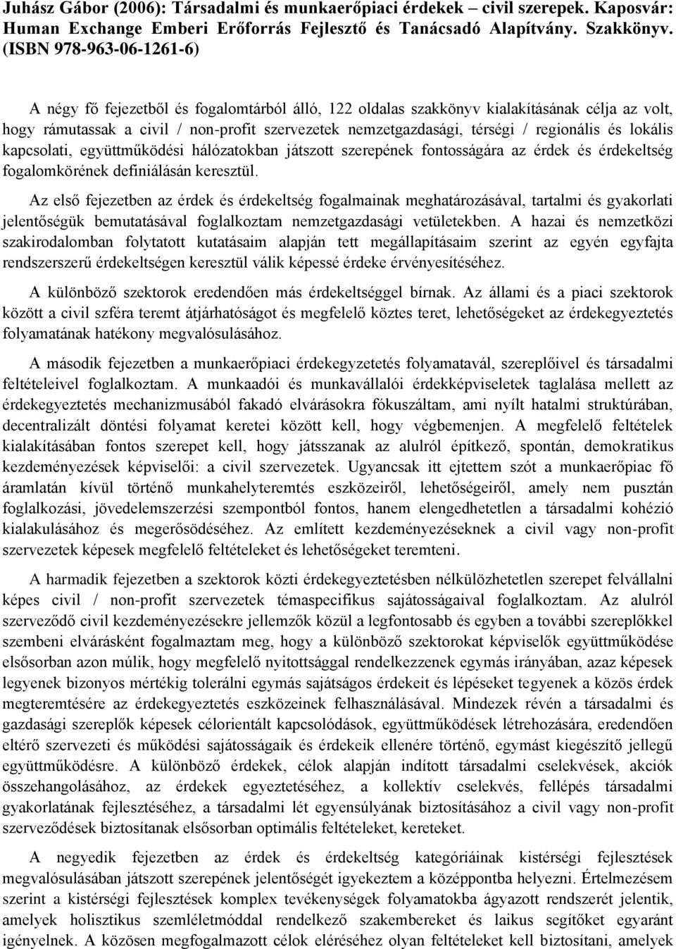 regionális és lokális kapcsolati, együttműködési hálózatokban játszott szerepének fontosságára az érdek és érdekeltség fogalomkörének definiálásán keresztül.