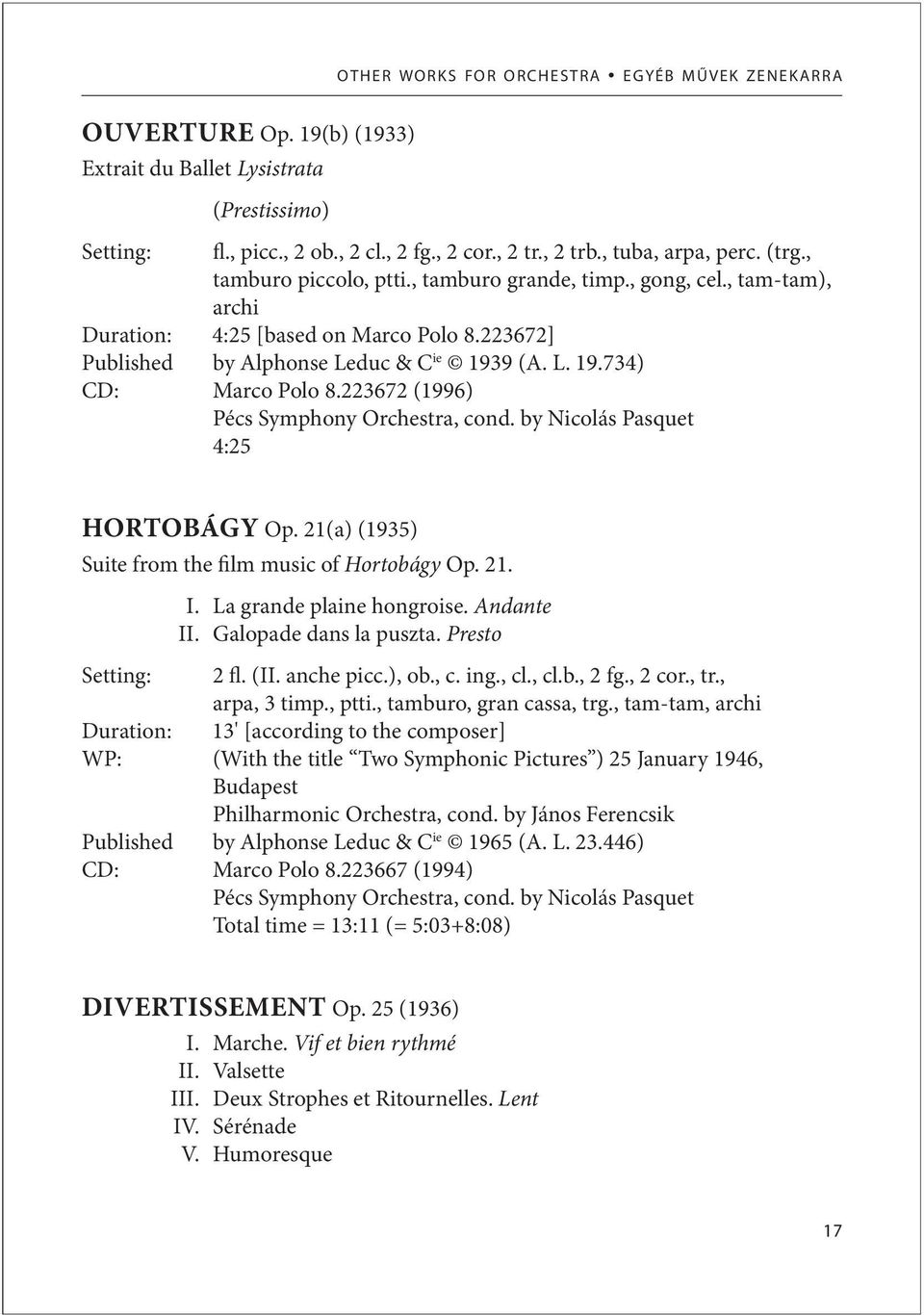223672 (1996) Pécs Symphony Orchestra, cond. by Nicolás Pasquet 4:25 HORTOBÁGY Op. 21(a) (1935) Suite from the film music of Hortobágy Op. 21. I. La grande plaine hongroise. Andante II.